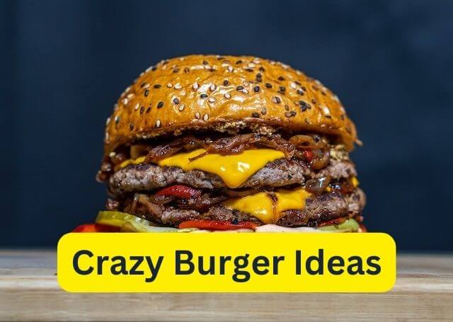 10+ Crazy Burger Ideas You Must Try (Include Recipes)